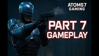 RoboCop: Rogue City Gameplay Part 7 | Intense Story & Action Walkthrough [Atoms7Gaming]