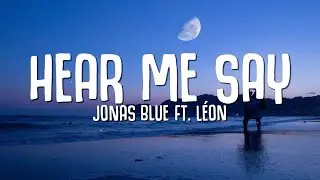 Jonas Blue - Hear Me Say (Lyrics) ft. L&Eacute;ON