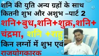 शनि की युति चंद्रमा,बुध,शुक्र, राहु के साथ।।शनि की युति का फल पार्ट 2