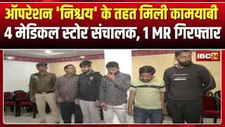 Raipur News: नशे के खिलाफ एक्शन में रायपुर पुलिस। 4 मेडिकल स्टोर संचालक, 1 MR Arrest
