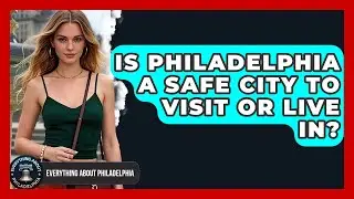 Is Philadelphia a Safe City to Visit or Live In? - Everything About Philadelphia