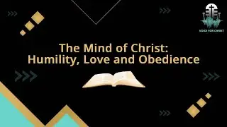 The Mind of Christ: Humility,  Love and Obedience