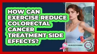 How Can Exercise Reduce Colorectal Cancer Treatment Side Effects? - Colon Health Channel
