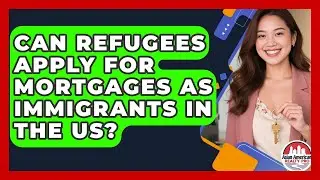 Can Refugees Apply for Mortgages as Immigrants in the US? | Asian American Realty Pro News