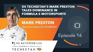 Ep. 16 | DS TECHEETAH&rsquo;s Mark Preston Talks Dominance in Formula E Motorsports