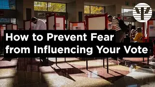 How to Prevent Fear from Influencing Your Vote