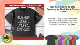 Good Am I Going To Stop Speaking My Mind Not A Chance T-Shirt
