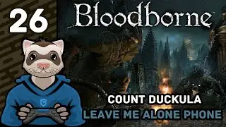 Leave Me Alone Phone - Pt 26 - Bloodborne - Count Duckula - Ferret Guild