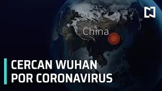 Cercan la ciudad china de Wuhan por coronavirus - Despierta