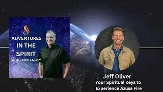 Jeff Oliver: Your Spiritual Keys for Experiencing Azusa Fire