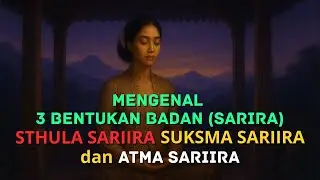 Mengenal 3 bentukan badan sarira: STHULA SARIIRA, SUKSMA SARIIRA, dan ATMA SARIIRA