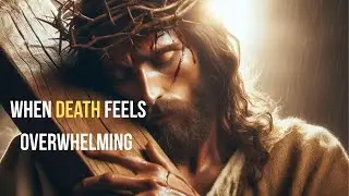 Finding Hope When Death Feels Overwhelming