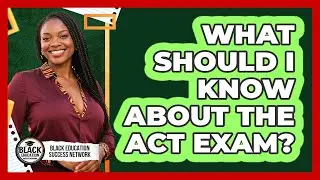 What Should I Know About the ACT Exam?