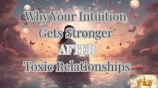Why Your Intuition Gets Stronger After Toxic Relationships