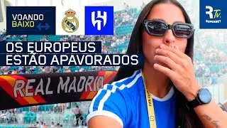 FOMOS AO JOGO ENTRE REAL MADRID E AL HILAL E VIMOS OS EUROPEUS APAVORADOS! | VOANDO BAIXO #3