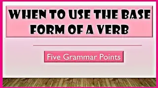 WHEN TO USE THE BASE FORM OF A VERB | Verbs | English Grammar | Cher Ey Bi Si
