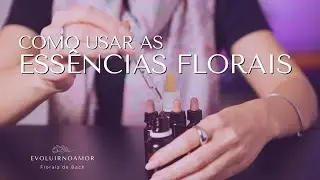 Como usar as Ess&ecirc;ncias Florais de Bach? 🌷