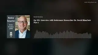 Ep 101: Interview with Retirement Researcher Dr. David Blanchett Part 1