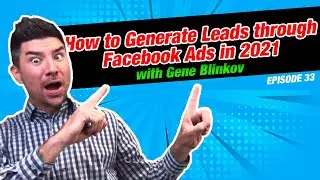 How to Generate Leads through Facebook Ads in 2021 with Gene Blinkov