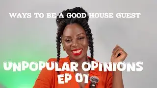 WAYS TO BE A GOOD HOUSE GUEST/ UNPOPULAR OPINIONS EP1