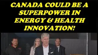 CANADA COULD BE A SUPERPOWER IN ENERGY & HEALTH  INNOVATION!