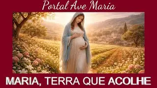 MARIA, TERRA QUE ACOLHE #portalavemaria