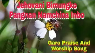 Jehovani Bimungko Pangnan Namchina Inbo//Garo Praise And Worship song//Lyrics Edit by D.M.Mk.