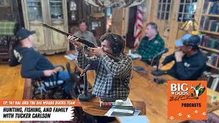 Big Woods Bucks Podcast Ep. 141: Hunting, Fishing, and Family with Tucker Carlson