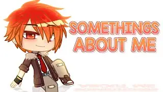 Somethings About Me ( After Effects ) Gacha Club