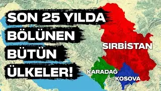 Son 25 Yılda BÖLÜNEN Bütün Ülkeler!