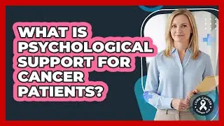 What Is Psychological Support For Cancer Patients?
