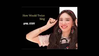 How Would Twice Sing April Story (by April) | Line Distribution + Easy Lyrics