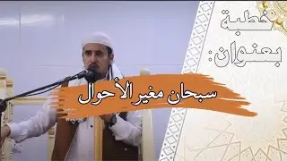 سبحان مغير الأحوال خطبة للشيخ: ياسر العزي الفقيه 