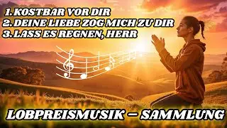 CHRISTLICHE LIEDER ZUM BETEN &ndash; KOSTBAR VOR DIR, DEINE LIEBE ZOG MICH ZU DIR, LASS ES REGNEN