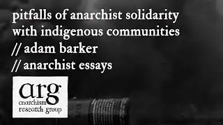 Pitfalls of Anarchist Solidarity with Indigenous Communities | Adam Barker | Anarchist Essays Ep 27