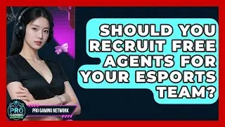 Should You Recruit Free Agents For Your Esports Team? - Pro Gaming Network