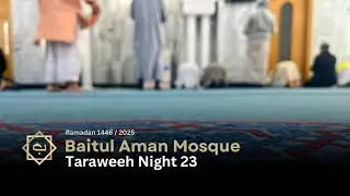 Taraweeh Night 23 | Ramadan 2025 | Baitul Aman Mosque