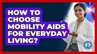 How To Choose Mobility Aids For Everyday Living?