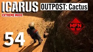Icarus - Desert Outpost: Cactus | Extreme Mode - Play in 2025 | EP 54 #Icarus #survival