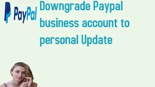 Downgrade Paypal business account to personal Update