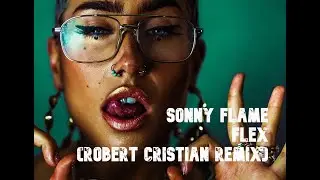 Sonny Flame - Flex (Robert Cristian Remix)