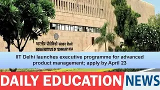 IIT Delhi launches executive programme for advanced product management; apply by April 23.
