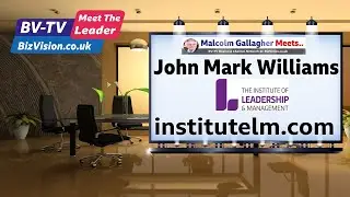 Leadership is changing - John Mark Williams, CEO, Institute of Leadership & Management  on BV-TV