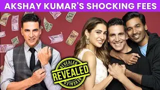 Akshay Kumar SHOCKING FEES For Sara Ali Khan And Dhanush Starrer 'Atrangi Re' Movie