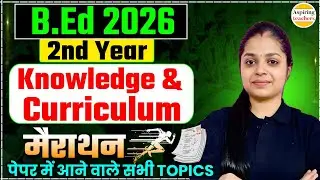B.Ed 2nd Year: Knowledge and Curriculum Marathon | Important Topics for 2026 Exams