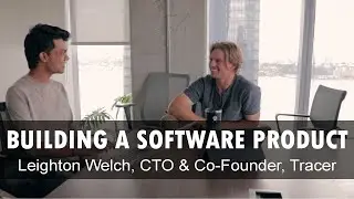 Building a Software Product - Leighton Welch | CTO & Co-Founder, Tracer
