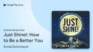 Just Shine!: How to Be a Better You by Sonia Sotomayor &middot; Audiobook preview