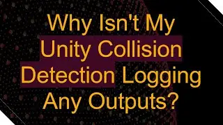 Why Isn't My Unity Collision Detection Logging Any Outputs?