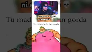 Tu madre est&aacute; tan gorda&hellip;