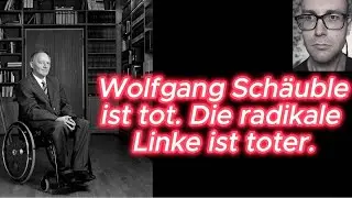 Wolfgang Schäuble ist tot. Die radikale Linke ist toter.